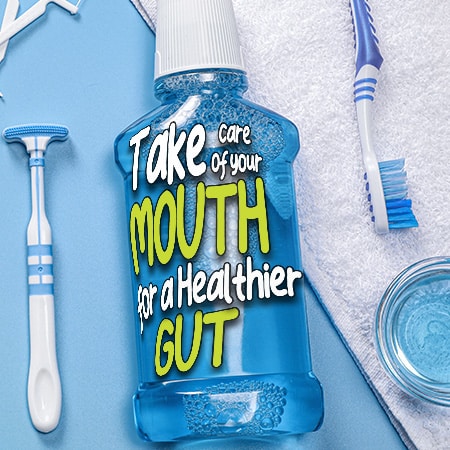 Take care of your mouth for a healthier gut.