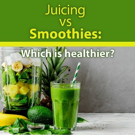 Juicing vs Smoothies: Which is healthier?