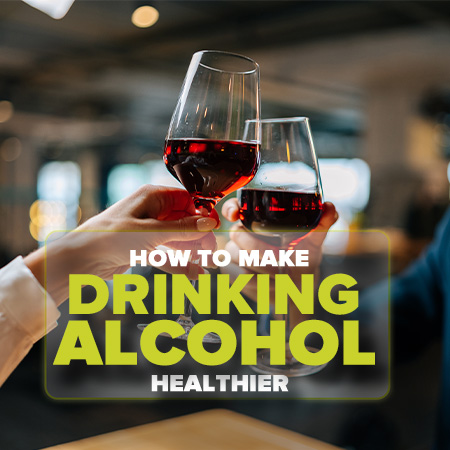 How to make drinking alcohol heathier